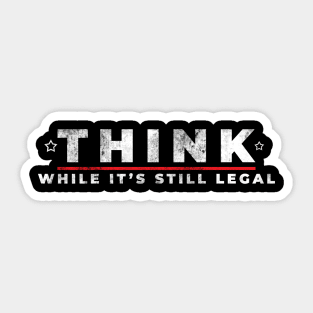 Think while it's still legal Sticker